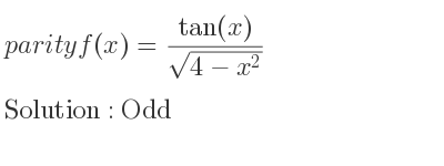 The parity f(x)=(tan(x))/(sqrt(4-x^2)) is Odd